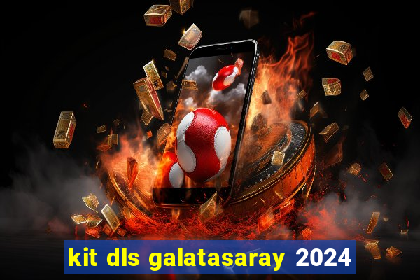 kit dls galatasaray 2024